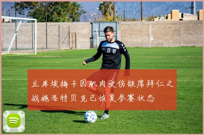 丘库埃梅卡因肌肉受伤缺席拜仁之战施洛特贝克已恢复参赛状态
