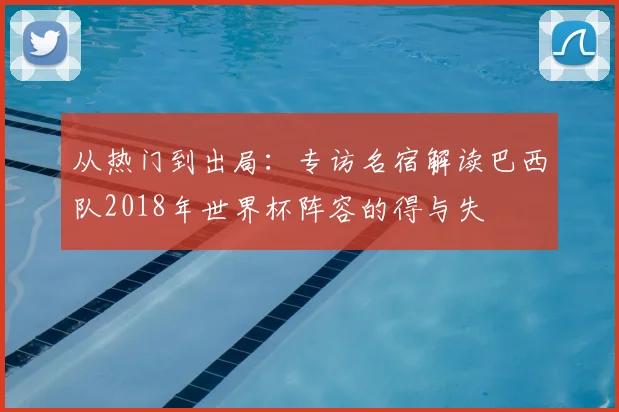 从热门到出局:专访名宿解读巴西队2018年世界杯阵容的得与失