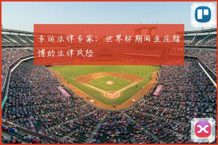 专访法律专家：世界杯期间坐庄赌博的法律风险