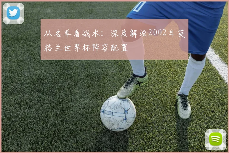 从名单看战术：深度解读2002年英格兰世界杯阵容配置