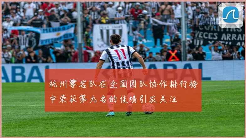 杭州攀岩队在全国团队协作排行榜中荣获第九名的佳绩引发关注