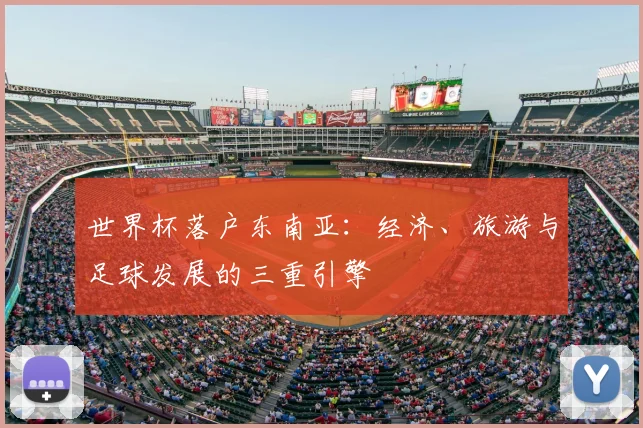 世界杯落户东南亚:经济、旅游与足球发展的三重引擎