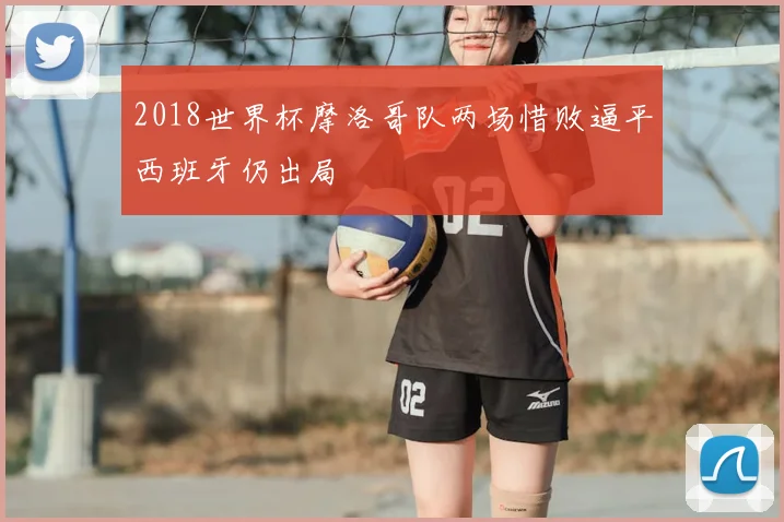 2018世界杯摩洛哥队两场惜败逼平西班牙仍出局