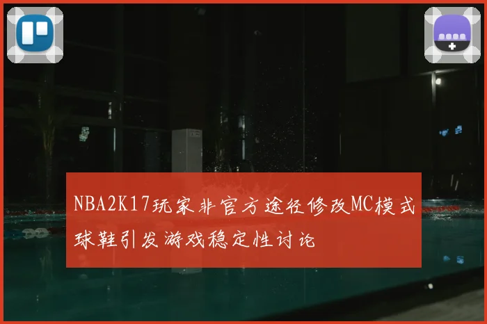 NBA2K17玩家非官方途径修改MC模式球鞋引发游戏稳定性讨论